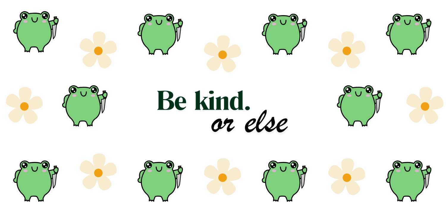 Be kind or else